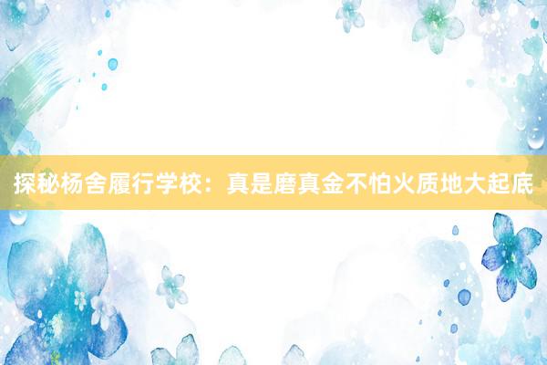 探秘杨舍履行学校：真是磨真金不怕火质地大起底