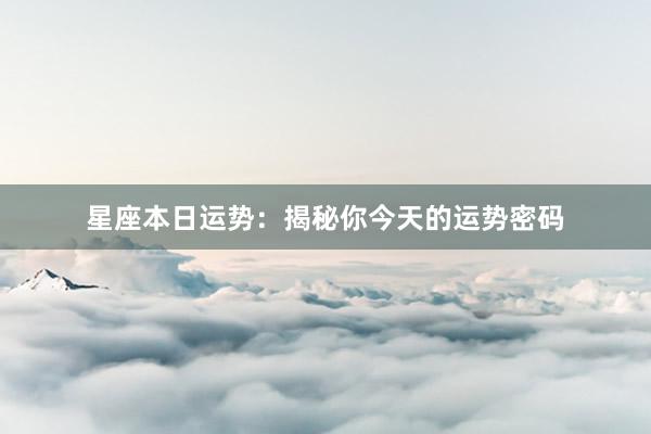 星座本日运势：揭秘你今天的运势密码