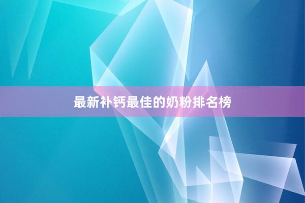 最新补钙最佳的奶粉排名榜